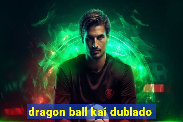 dragon ball kai dublado